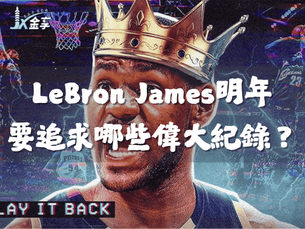 LeBron James 明年還要追求哪些偉大紀錄？